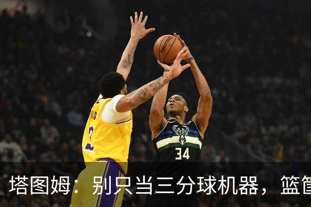 塔图姆：别只当三分球机器，篮筐别忘了亲亲！